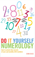 Do It Yourself Numerology: How to Unlock the Secrets of Your Personality with Numbers - Ducie, Sonia