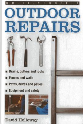 Do-it-yourself Outdoor Repairs: A Practical Guide to Repairing and Maintaining the Outside Structure of Your Home - Holloway, David