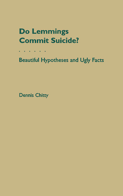 Do Lemmings Commit Suicide?: Beautiful Hypotheses and Ugly Facts - Chitty, Dennis
