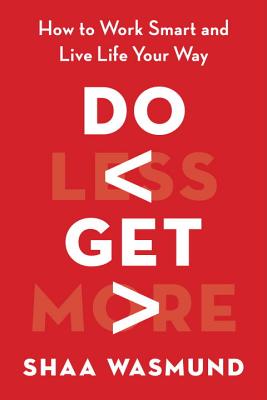 Do Less, Get More: How to Work Smart and Live Life Your Way - Wasmund, Shaa