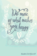 Do More of What Makes You Happy Bucket List Journal: Create and Record Your 100 Bucket List Ideas, Goals, and Dreams to Live an Inspired Life with This Handy 6x9 Journal
