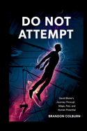 Do Not Attempt: David Blaine's Journey Through Magic, Pain, And Human Potential