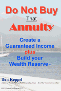 Do Not Buy That Annuity: Create a Guaranteed Income Plus Build Your Wealth Reserve