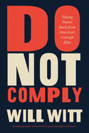 Do Not Comply: Taking Power Back from America's Corrupt Elite