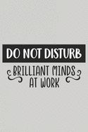 Do Not Disturb Brilliant Minds at Work: Blank Lined Notebook. Funny Gag Gift for office co-worker, boss, employee. Perfect and original appreciation present for men, women, wife, husband.