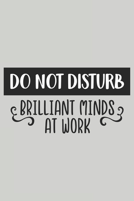 Do Not Disturb Brilliant Minds at Work: Blank Lined Notebook. Funny Gag Gift for office co-worker, boss, employee. Perfect and original appreciation present for men, women, wife, husband. - For Everyone, Journals