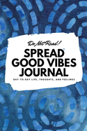 Do Not Read! Spread Good Vibes Journal: Day-To-Day Life, Thoughts, and Feelings (6x9 Softcover Journal / Notebook)