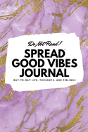 Do Not Read! Spread Good Vibes Journal: Day-To-Day Life, Thoughts, and Feelings (6x9 Softcover Journal / Notebook)