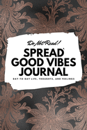 Do Not Read! Spread Good Vibes Journal: Day-To-Day Life, Thoughts, and Feelings (6x9 Softcover Lined Journal / Notebook)