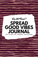 Do Not Read! Spread Good Vibes Journal: Day-To-Day Life, Thoughts, and Feelings (6x9 Softcover Lined Journal / Notebook)