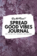 Do Not Read! Spread Good Vibes Journal: Day-To-Day Life, Thoughts, and Feelings (6x9 Softcover Lined Journal / Notebook)