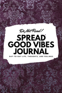 Do Not Read! Spread Good Vibes Journal: Day-To-Day Life, Thoughts, and Feelings (6x9 Softcover Lined Journal / Notebook)