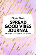 Do Not Read! Spread Good Vibes Journal: Day-To-Day Life, Thoughts, and Feelings (6x9 Softcover Lined Journal / Notebook)