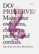 Do Preserve: Make Your Own Jams, Chutneys, Pickles, and Cordials. (Easy Beginners Guide to Seasonal Preserving, Fruit and Vegetable Canning and Preserving Recipes)