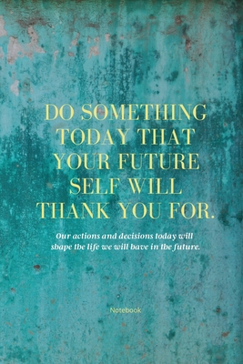 Do Something Today That Your Future Self Will Thank You For Lined Journal: Inspirational Journal: Motivational Green Lined Notebook - Purtill, Sharon