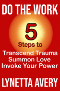 Do the Work: 5 Steps to Transcend Trauma, Summon Love and Invoke Your Power