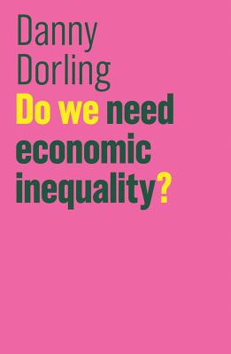 Do We Need Economic Inequality? - Dorling, Danny, Dr.