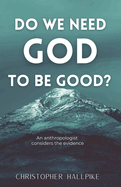 Do We Need God To Be Good? An Anthropologist Considers the Evidence