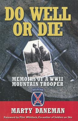 Do Well or Die: Memoirs of a WWII Mountain Trooper - Daneman, Marty, and Whitlock, Flint (Foreword by)