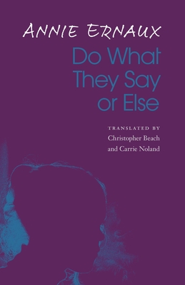 Do What They Say or Else - Ernaux, Annie, and Beach, Christopher (Translated by), and Noland, Carrie (Translated by)