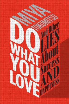 Do What You Love: And Other Lies about Success and Happiness - Tokumitsu, Miya