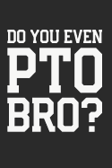 Do You Even PTO Bro?: Funny Gift for School PTO Volunteers Dads Notebook (Journal, Diary)