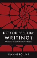 Do You Feel Like Writing? A Creative Guide to Artistic Confidence