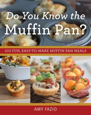 Do You Know the Muffin Pan?: 100 Fun, Easy-To-Make Muffin Pan Meals - Fazio, Amy