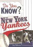 Do You Know the New York Yankees?: Test Your Expertise with These Fastball Questions (and a Few Curves) about Your Favorite Team's Hurlers, Sluggers, Stats and Most Memorable Moments