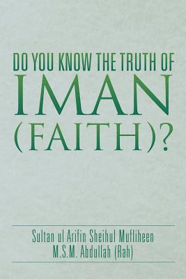 Do You Know the Truth of Iman (Faith)? - Abdullah (Rah), M S M