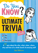 Do You Know Ultimate Trivia Book: A Fun Quiz about the Who, What, When, Where, Why and How of a Whole Bunch of Amazing Stuff