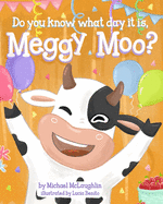 Do You Know What Day It Is, Meggy Moo?: A Very Happy Birthday