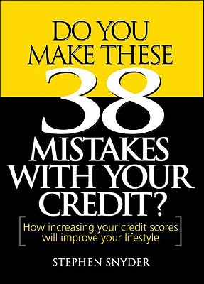 Do You Make These 38 Mistakes with Your Credit - Snyder, Stephen