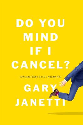 Do You Mind If I Cancel?: (Things That Still Annoy Me) - Janetti, Gary