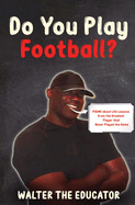 Do You Play Football?: Poems about Life Lessons from the Greatest Player that Never Played the Game