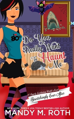 Do You Really Want to Haunt Me: A Happily Everlasting World Novel - Roth, Mandy M