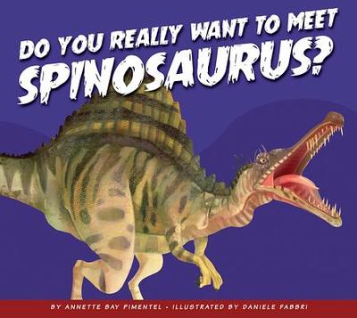 Do You Really Want to Meet Spinosaurus? - Pimentel, Annette Bay