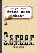 Do You Want Fries with That?: The Indispensable Guide to a Fun and Fulfilling Career