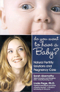 Do You Want to Have a Baby?: Natural Fertility Solutions and Pregnancy Care