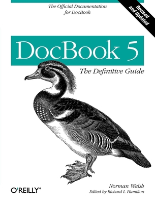 DocBook 5: The Definitive Guide: The Official Documentation for DocBook - Walsh, Norman, and Hamilton, Richard L (Editor)