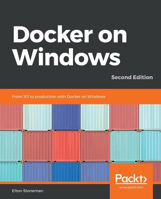 Docker on Windows: From 101 to production with Docker on Windows, 2nd Edition - Stoneman, Elton