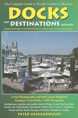 Docks & Destinations: The Complete Guide to Pacific Northwest Marinas - Vassilopoulos, Peter