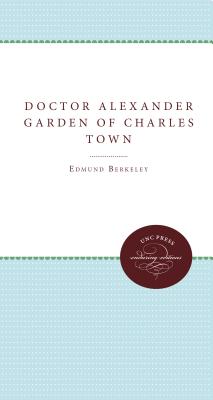 Doctor Alexander Garden of Charles Town - Berkeley, Edmund, and Berkeley, Dorothy Smith