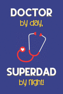 Doctor by day, Superdad by night!: Dad Gifts: Novelty Gag Notebook Gift for Doctors: Lined Paper Paperback Journal for Writing, Sketching or Doodling