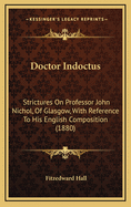Doctor Indoctus: Strictures on Professor John Nichol, of Glasgow: With Reference to His English Composition