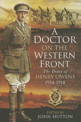 Doctor on the Western Front: The Diary of Henry Owens 1914-1918 - Owens, Henry, and Hutton, John (Editor)