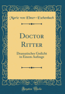 Doctor Ritter: Dramatisches Gedicht in Einem Aufzuge (Classic Reprint)