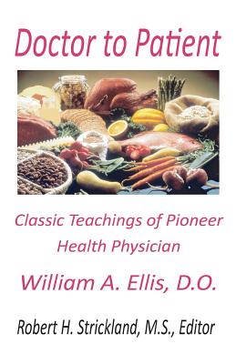 Doctor to Patient: The Classic Teachings of William A. Ellis, D.O. Pioneer Health Physician - Strickland, Robert H