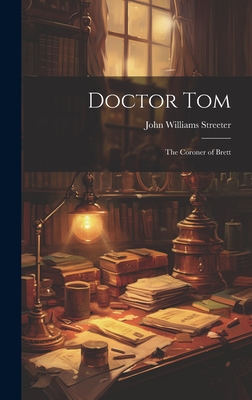 Doctor Tom: The Coroner of Brett - Streeter, John Williams