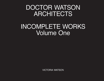 Doctor Watson Architects, Incomplete Works, Volume One - Watson, Victoria